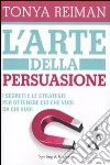 L'arte della persuasione. I segreti e le strategie per ottenere ciò che vuoi da chi vuoi libro