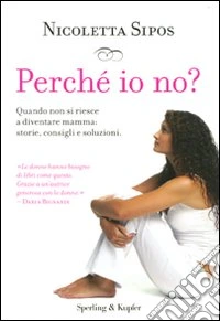 Perché io no? Quando non si riesce a diventare mamma: storie, consigli e soluzioni libro