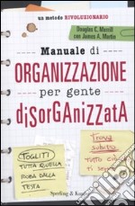 Manuale di organizzazione per gente disorganizzata libro