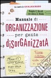 Manuale di organizzazione per gente disorganizzata libro