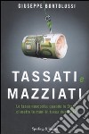 Tassati e mazziati. Le tasse nascoste: quando lo Stato ci mette le mani in tasca due volte libro