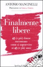 Finalmente libere. 45 (e più) donne raccontano come si sopravive ai 45 (e più) anni libro