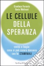 Le Cellule della speranza. Verità e bugie: cosa si può curare davvero con le staminali libro