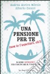 Una pensione per te (non te l'aspettavi, eh?). Il libro antipanico per pianificare il tuo futuro libro