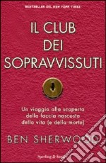 Il Club dei sopravvissuti. Un viaggio alla scoperta della faccia nascosta della vita (e della morte) libro