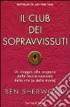 Il Club dei sopravvissuti. Un viaggio alla scoperta della faccia nascosta della vita (e della morte) libro