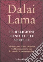 Le Religioni sono tutte sorelle. Cristianesimo, islam, ebraismo, buddismo: come le fedi del mondo si possono parlare