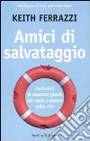 Amici di salvataggio. Costruisci le relazioni giuste per avere successo nella vita libro