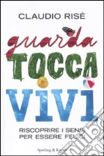 Guarda, tocca, vivi. Riscoprire i sensi per essere felici libro