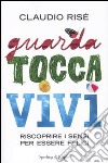 Guarda, tocca, vivi. Riscoprire i sensi per essere felici libro