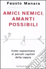 Amici, nemici, amanti possibili. Come sopravvivere ai peccati capitali della coppia libro