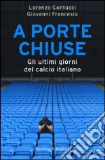 A porte chiuse. Gli ultimi giorni del calcio italiano libro