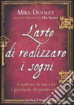 L'arte di realizzare i sogni. Cambiare la tua vita è più facile di quanto credi libro