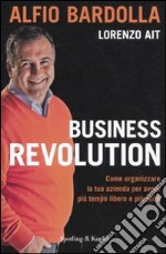 Business revolution. Come organizzare la tua azienda per avere più tempo libero e più soldi libro