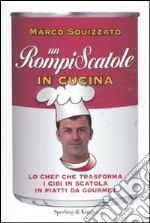 Un rompiscatole in cucina. Lo chef che trasforma i cibi in scatola in piatti da gourmet libro