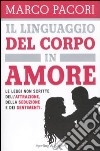 Il linguaggio del corpo in amore. Le leggi non scritte dell'attrazione, della seduzione e dei sentimenti libro