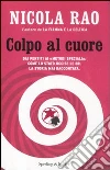 Colpo al cuore. Dai pentiti ai «metodi speciali»: come lo Stato uccise le BR. La storia mai raccontata libro di Rao Nicola
