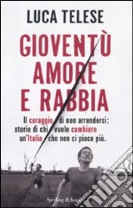 Gioventù amore e rabbia. Il coraggio di non arrendersi: storie di chi vuole cambiare un'Italia che non ci piace più libro