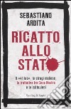 Ricatto allo Stato. Il «41 bis», le stragi mafiose, la trattativa fra Cosa Nostra e le istituzioni libro di Ardita Sebastiano