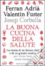 La buona cucina della salute. La ricetta di un famoso chef e di un grande medico per vivere bene senza rinunce libro