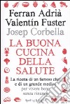 La buona cucina della salute. La ricetta di un famoso chef e di un grande medico per vivere bene senza rinunce libro