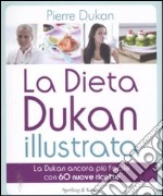 La dieta Dukan illustrata. La Dukan ancora più facile con 60 nuove ricette. Ediz. illustrata libro