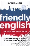 Friendly english. Un inglese per amico. Guida semiseria per parlare e scrivere come un inglese libro