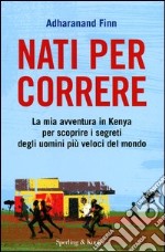 Nati per correre. La mia avventura in Kenya per scoprire i segreti degli uomini più veloci del mondo libro