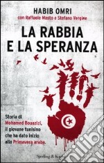 La rabbia e la speranza. Storia di Mohamed Bouazizi, il giovane tunisino che ha dato inizio alla primavera araba libro