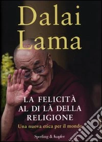 La felicità al di là della religione. Una nuova etica per il mondo