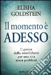 Il momento è adesso. Il potere della mindfulness per una vita senza problemi libro