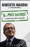 Il mio Nord. Il sogno dei nuovi barbari libro