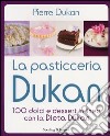 La pasticceria Dukan. 100 dolci e dessert in linea con la dieta Dukan libro