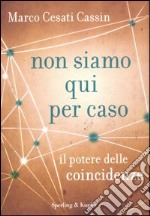 Non siamo qui per caso. Il potere delle coincidenze libro