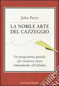 La nobile arte del cazzeggio. Un programma geniale per risolvere tutto rimandando all'infinito libro