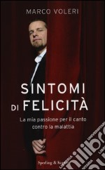 Sintomi di felicità. La mia passione per il canto contro la malattia libro