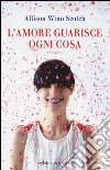 L'amore guarisce ogni cosa libro