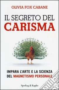 Il segreto del carisma. Impara l'arte e la scienza del magnetismo personale libro
