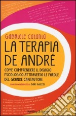 La terapia De André. Come comprendere il disagio psicologico attraverso le parole del grande cantautore libro