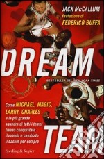 Dream team. Come Michael, Magic, Larry, Charles e la più grande squadra di tutti i tempi hanno conquistato il mondo e cambiato il basket per sempre libro