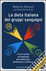 La dieta italiana dei gruppi sanguigni. Il nuovo metodo personalizzato per perdere peso, disintossicarsi e tonificarsi