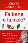 Fa bene o fa male? Salute, ricerca e farmaci: tutto quello che bisogna sapere libro