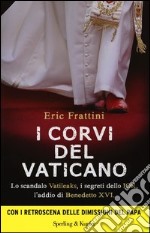 I corvi del Vaticano. Lo scandalo Vatileaks, i segreti dello IOR, l'addio di Benedetto XVI libro