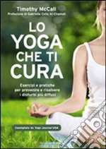 Lo yoga che ti cura. Esercizi e pratiche per prevenire e risolvere i disturbi più diffusi libro