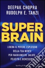 Super Brain. Libera il potere esplosivo della tua mente per raggiungere salute, felicità e benessere libro