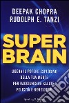 Super Brain. Libera il potere esplosivo della tua mente per raggiungere salute, felicità e benessere libro