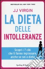 La dieta delle intolleranze. Scopri i 7 cibi che ti fanno ingrassare, anche se sei a dieta libro