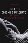 Confesso che mi è piaciuto. Diario erotico di un'amante di provincia libro di Anonima