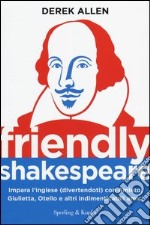 Friendly Shakespeare. Impara l'inglese (divertendoti) con Amleto, Giulietta, Otello e altri indimenticabili amici libro