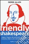 Friendly Shakespeare. Impara l'inglese (divertendoti) con Amleto, Giulietta, Otello e altri indimenticabili amici libro